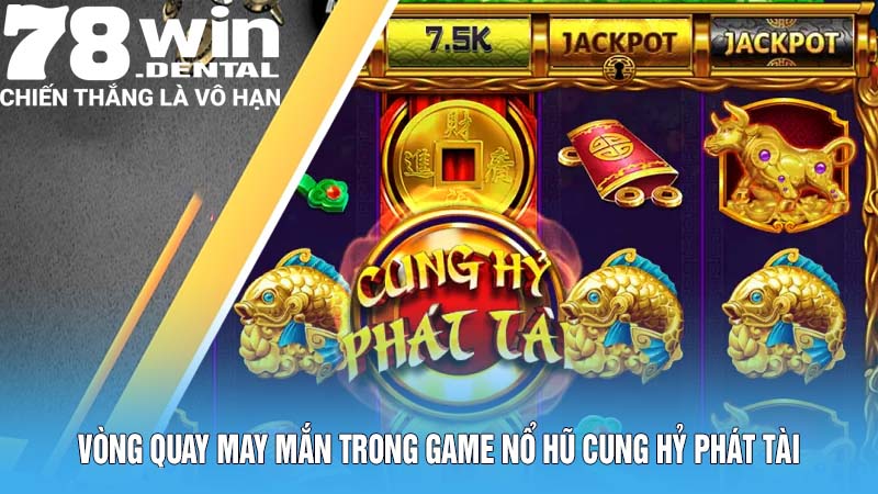 Cung Hỷ Phát Tài - Game Nổ Hũ Đậm Chất Văn Hóa Phương Đông 5 Vòng quay may mắn trong game nổ hũ cung hỷ phát tài